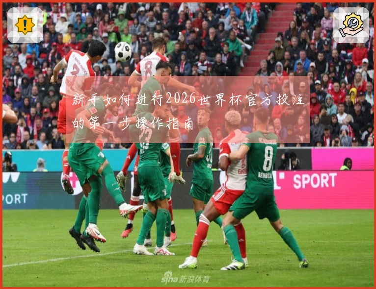新手如何进行2026世界杯官方投注的第一步操作指南