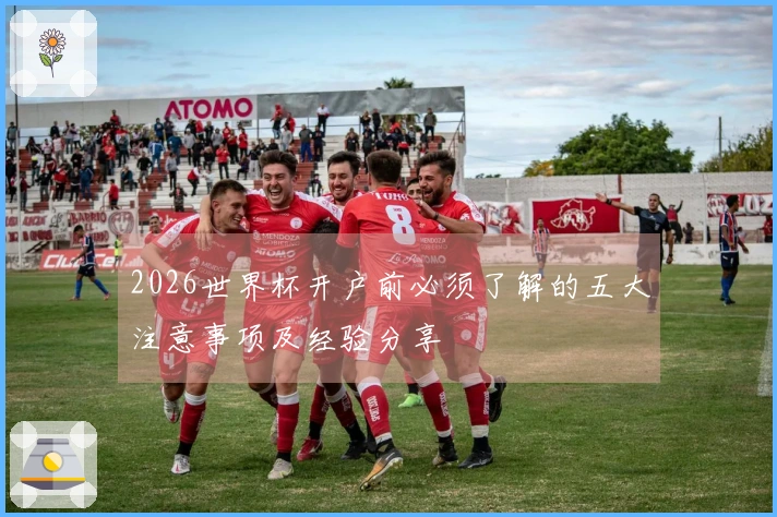 2026世界杯开户前必须了解的五大注意事项及经验分享