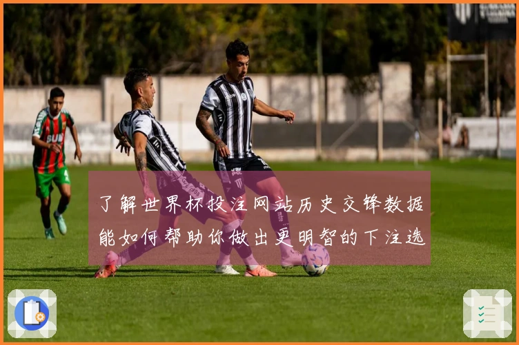 了解世界杯投注网站历史交锋数据能如何帮助你做出更明智的下注选择